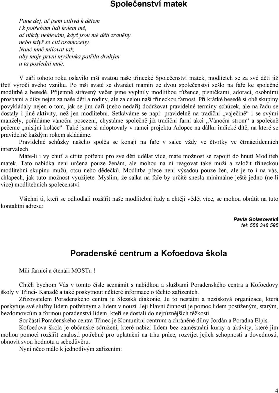 V září tohoto roku oslavilo mší svatou naše třinecké Společenství matek, modlících se za své děti již třetí výročí svého vzniku.