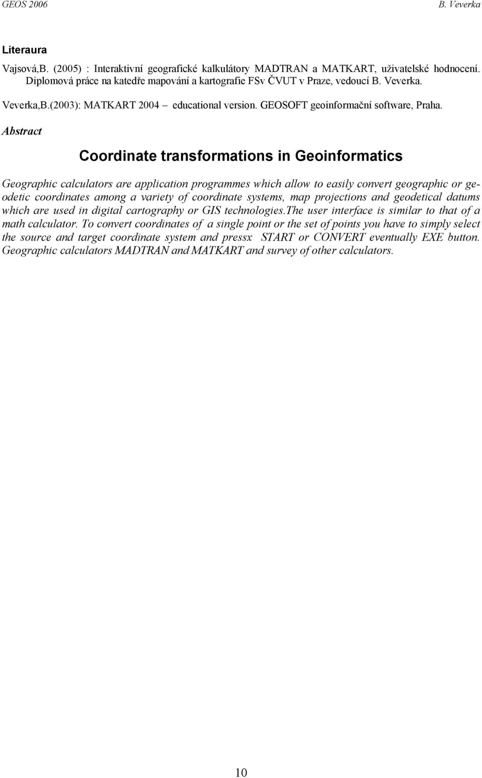 Abstract Coordinate transformations in Geoinformatics Geographic calculators are application programmes which allow to easily convert geographic or geodetic coordinates among a variety of coordinate