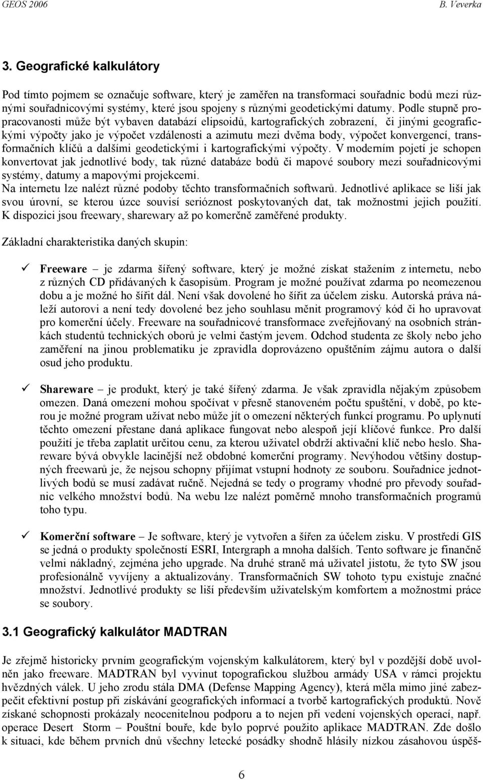 Podle stupně propracovanosti může být vybaven databází elipsoidů, kartografických zobrazení, či jinými geografickými výpočty jako je výpočet vzdálenosti a azimutu mezi dvěma body, výpočet