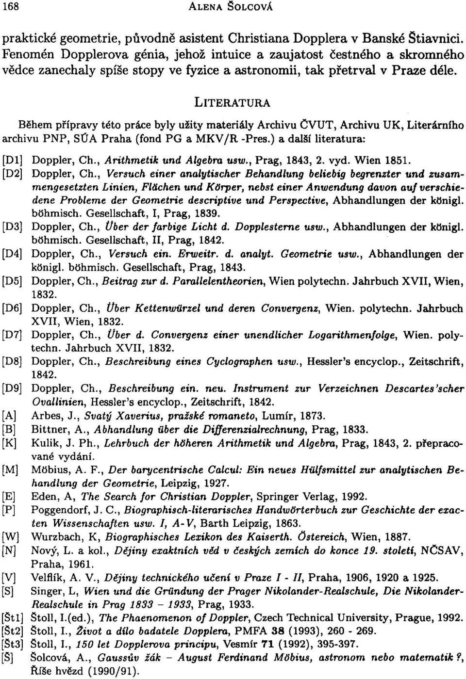 LITERATURA Během přípravy této práce byly užity materiály Archivu ČVUT, Archivu UK, Literárního archivu PNP, SÚA Praha (fond PG a MKV/R -Pres.) a další literatura: [Dl] Doppler, Ch.