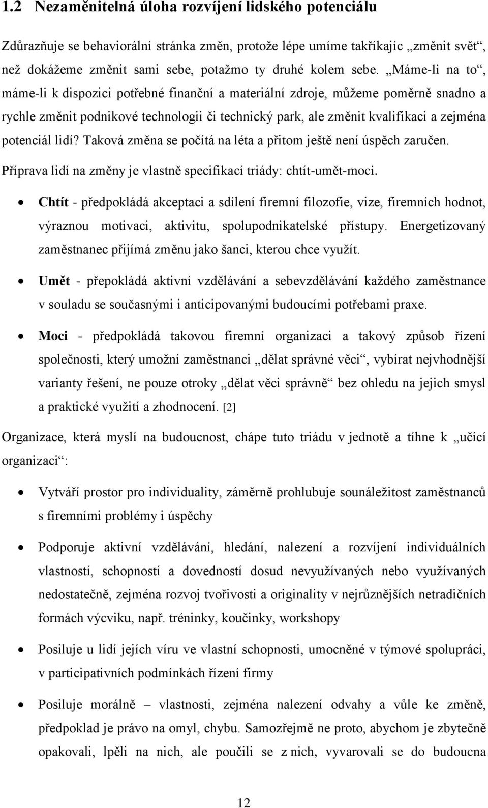 lidí? Taková změna se počítá na léta a přitom ještě není úspěch zaručen. Příprava lidí na změny je vlastně specifikací triády: chtít-umět-moci.