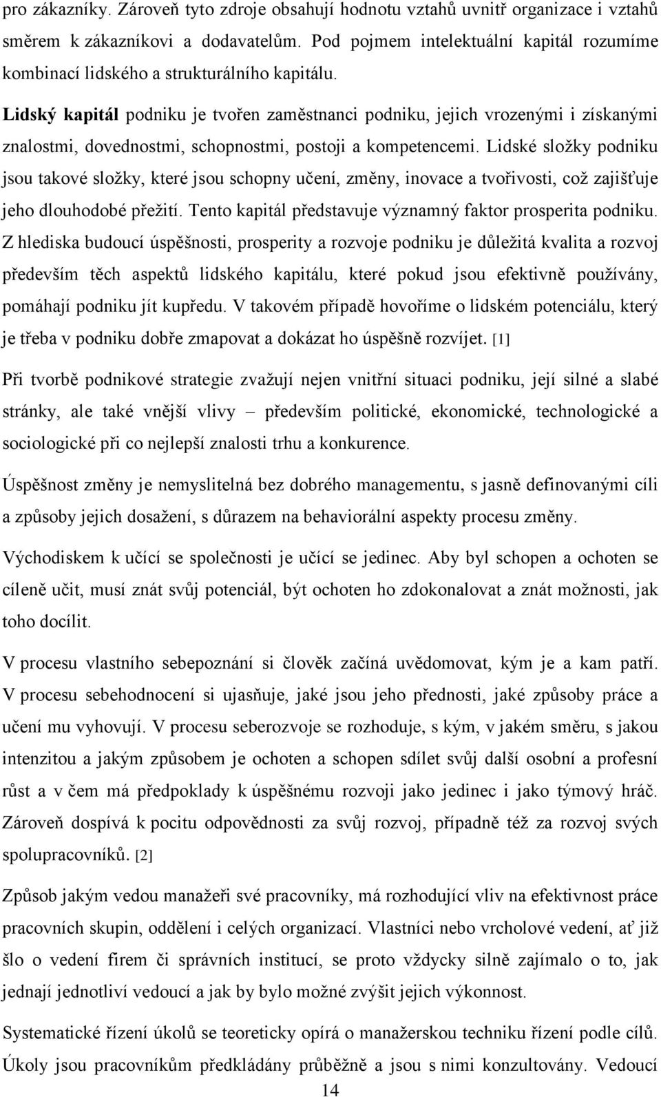 Lidský kapitál podniku je tvořen zaměstnanci podniku, jejich vrozenými i získanými znalostmi, dovednostmi, schopnostmi, postoji a kompetencemi.