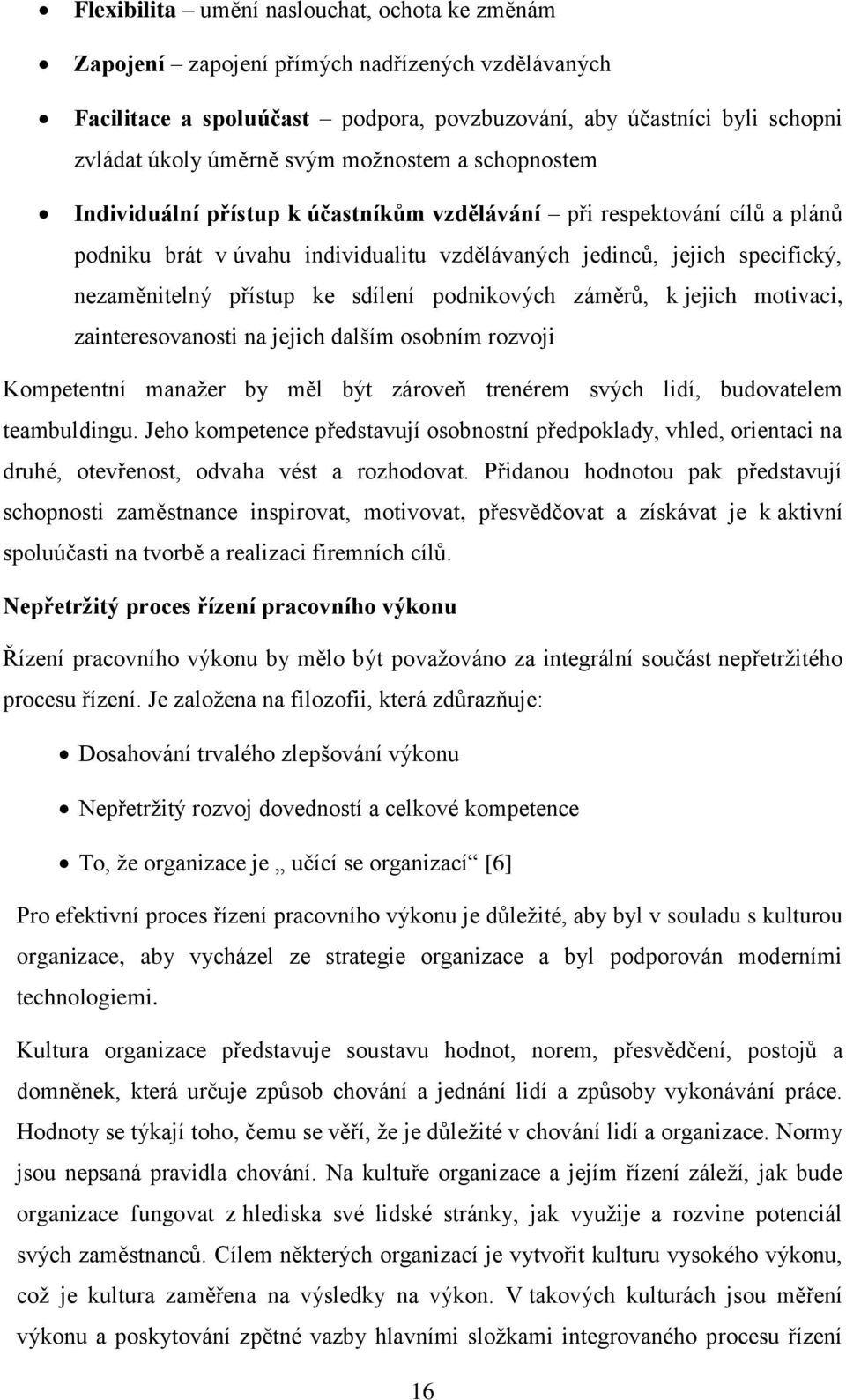 sdílení podnikových záměrů, k jejich motivaci, zainteresovanosti na jejich dalším osobním rozvoji Kompetentní manažer by měl být zároveň trenérem svých lidí, budovatelem teambuldingu.