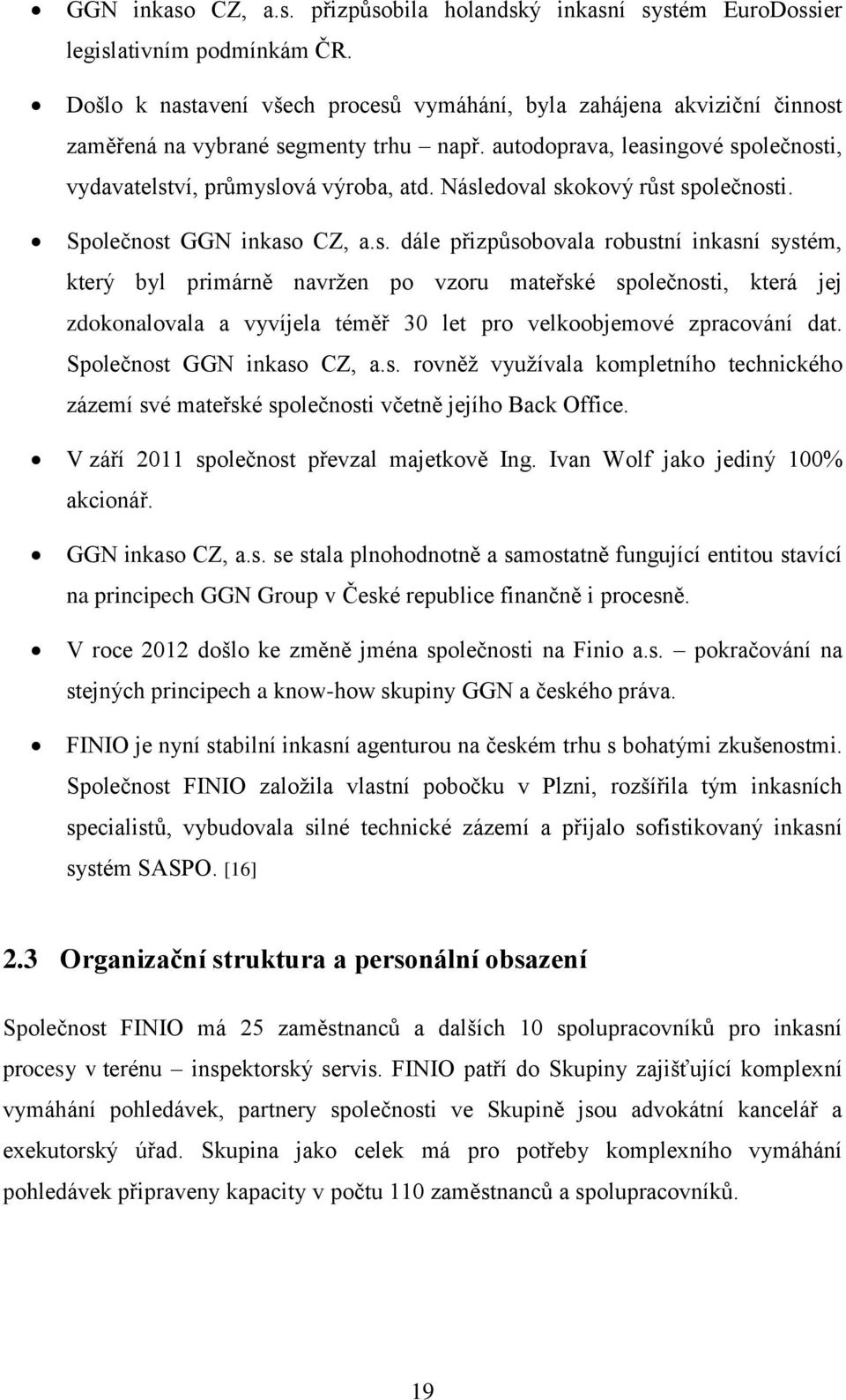 Následoval skokový růst společnosti. Společnost GGN inkaso CZ, a.s. dále přizpůsobovala robustní inkasní systém, který byl primárně navržen po vzoru mateřské společnosti, která jej zdokonalovala a vyvíjela téměř 30 let pro velkoobjemové zpracování dat.