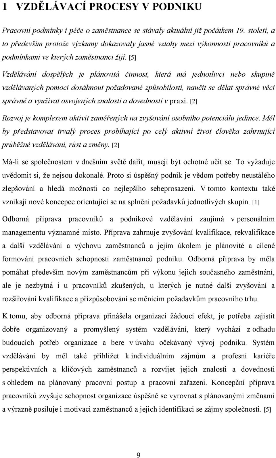 [5] Vzdělávání dospělých je plánovitá činnost, která má jednotlivci nebo skupině vzdělávaných pomoci dosáhnout požadované způsobilosti, naučit se dělat správné věci správně a využívat osvojených