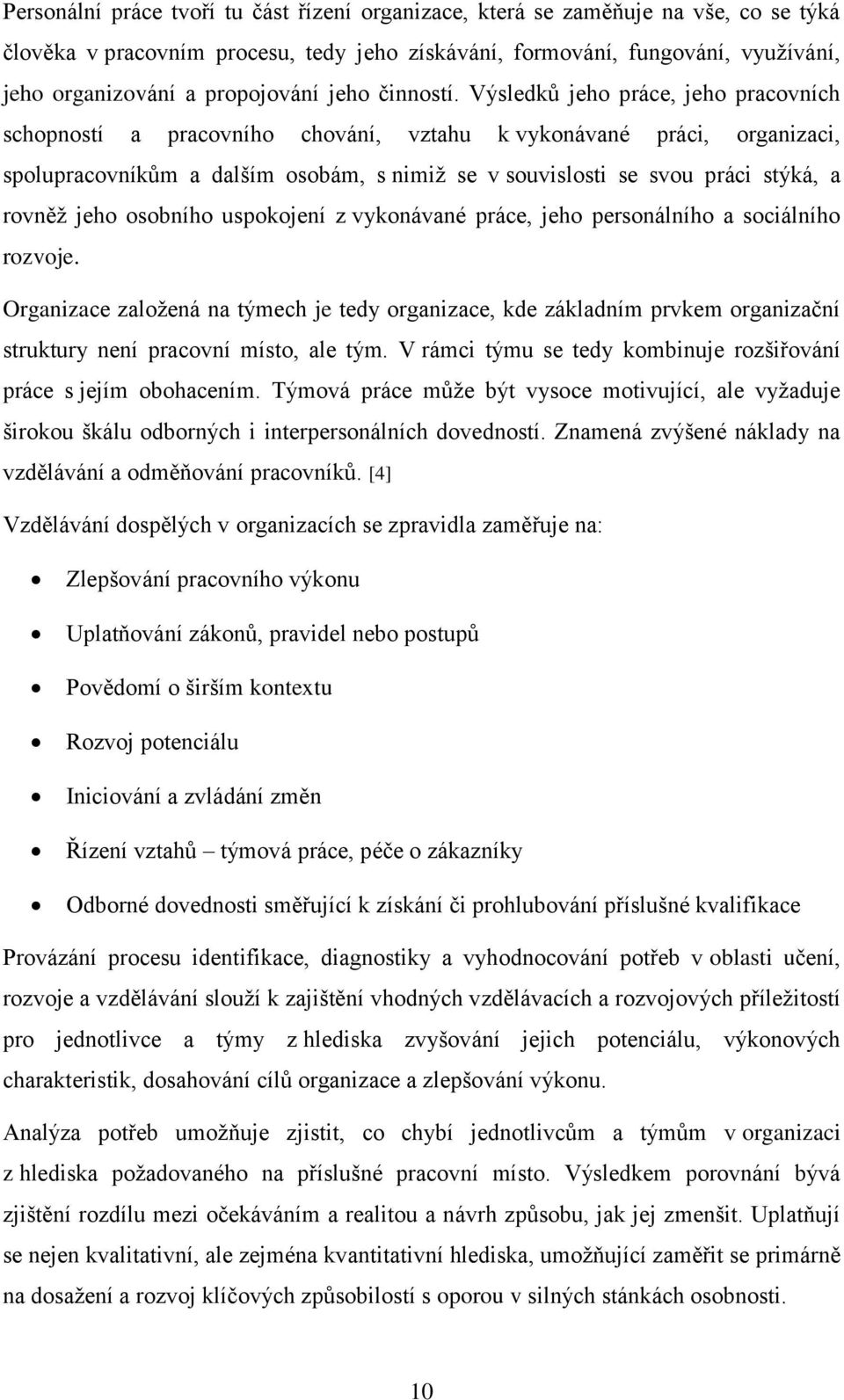 Výsledků jeho práce, jeho pracovních schopností a pracovního chování, vztahu k vykonávané práci, organizaci, spolupracovníkům a dalším osobám, s nimiž se v souvislosti se svou práci stýká, a rovněž