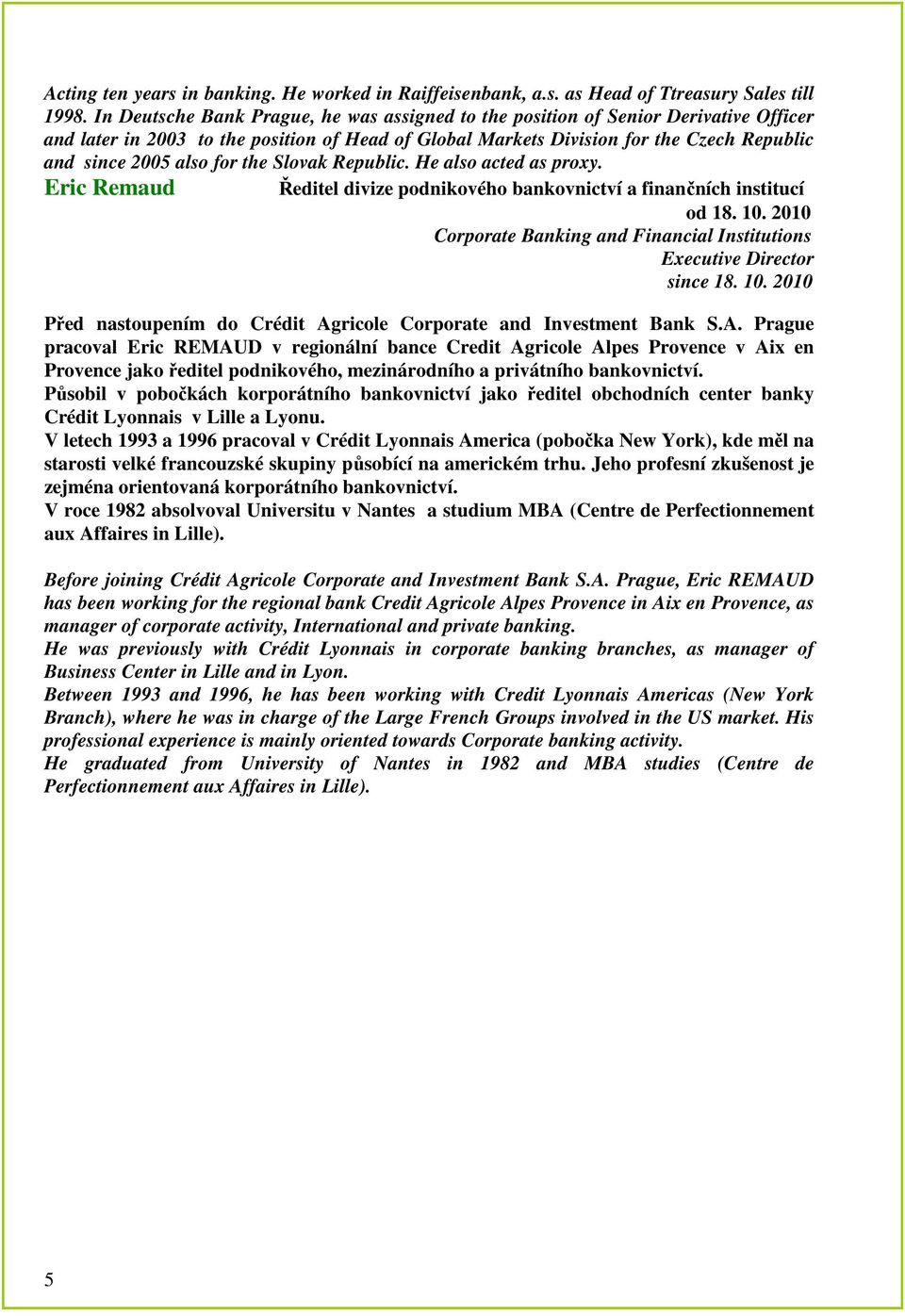 for the Slovak Republic. He also acted as proxy. Eric Remaud Ředitel divize podnikového bankovnictví a finančních institucí od 18. 10.