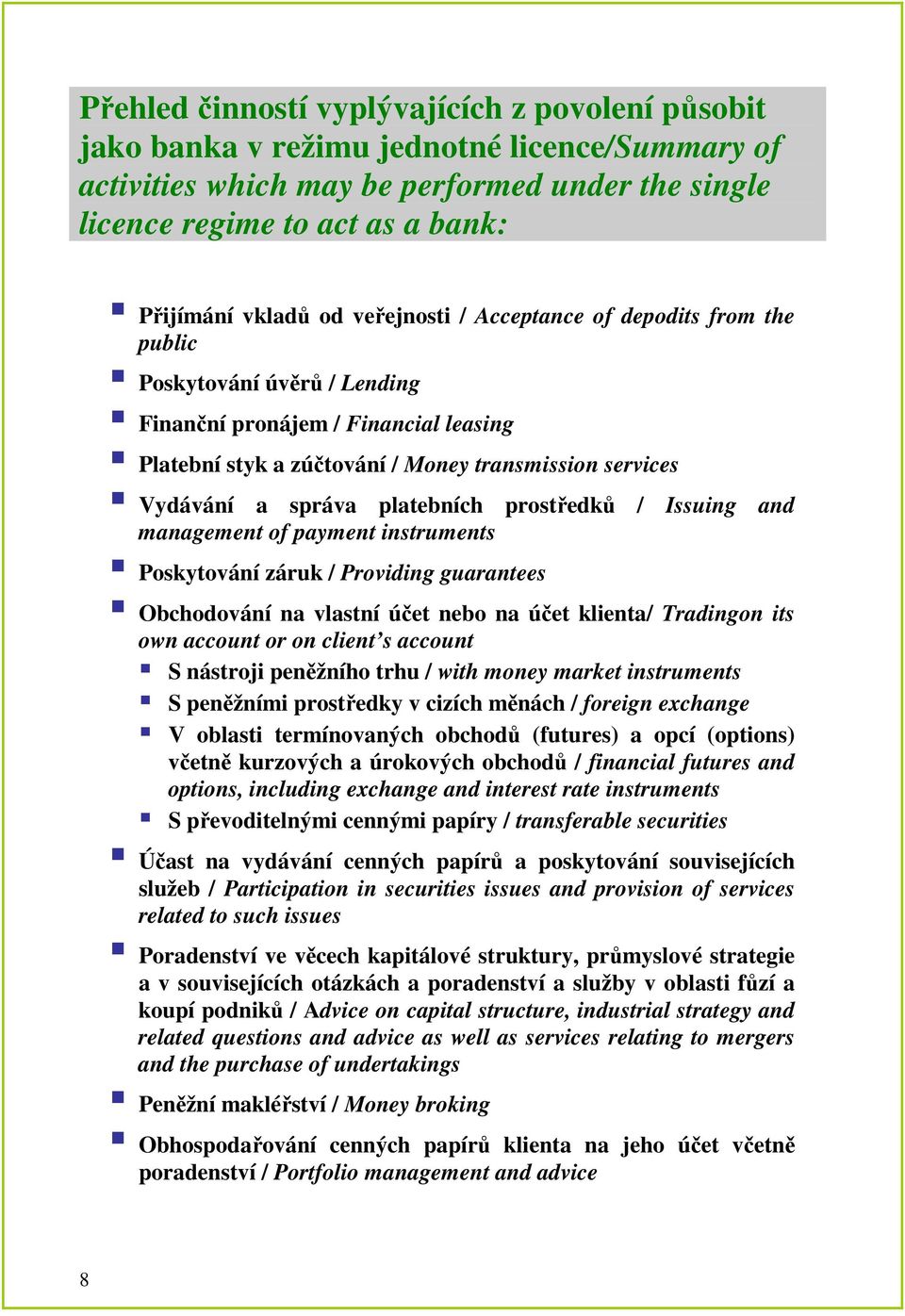 platebních prostředků / Issuing and management of payment instruments Poskytování záruk / Providing guarantees Obchodování na vlastní účet nebo na účet klienta/ Tradingon its own account or on client