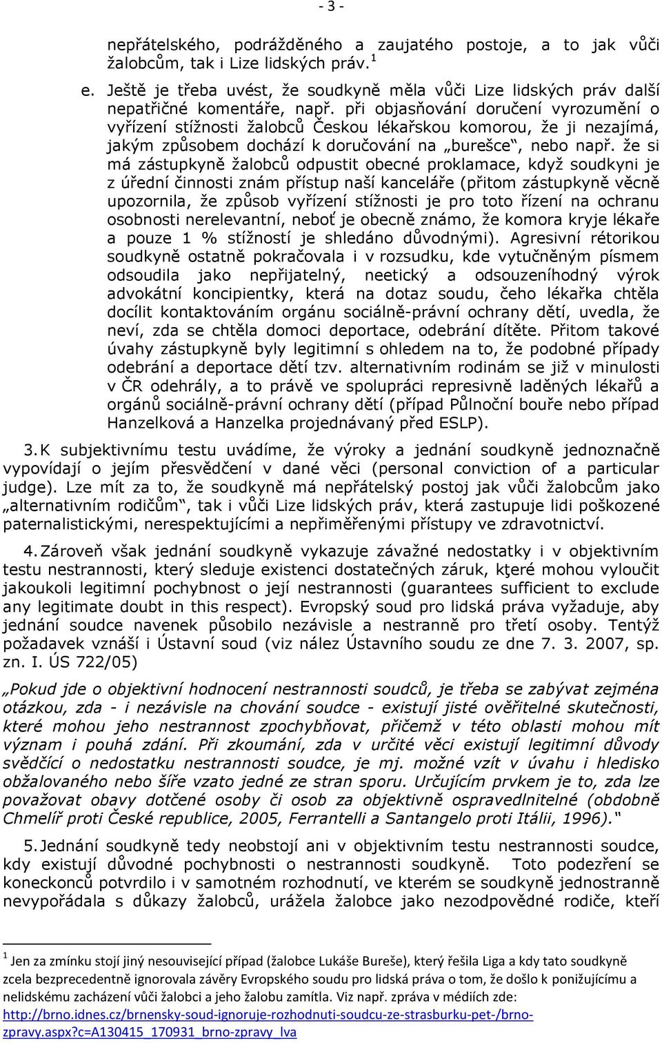 při objasňování doručení vyrozumění o vyřízení stížnosti žalobců Českou lékařskou komorou, že ji nezajímá, jakým způsobem dochází k doručování na burešce, nebo např.