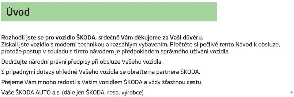 Přečtěte si pečlivě tento Návod k obsluze, protože postup v souladu s tímto návodem je předpokladem správného užívání vozidla.