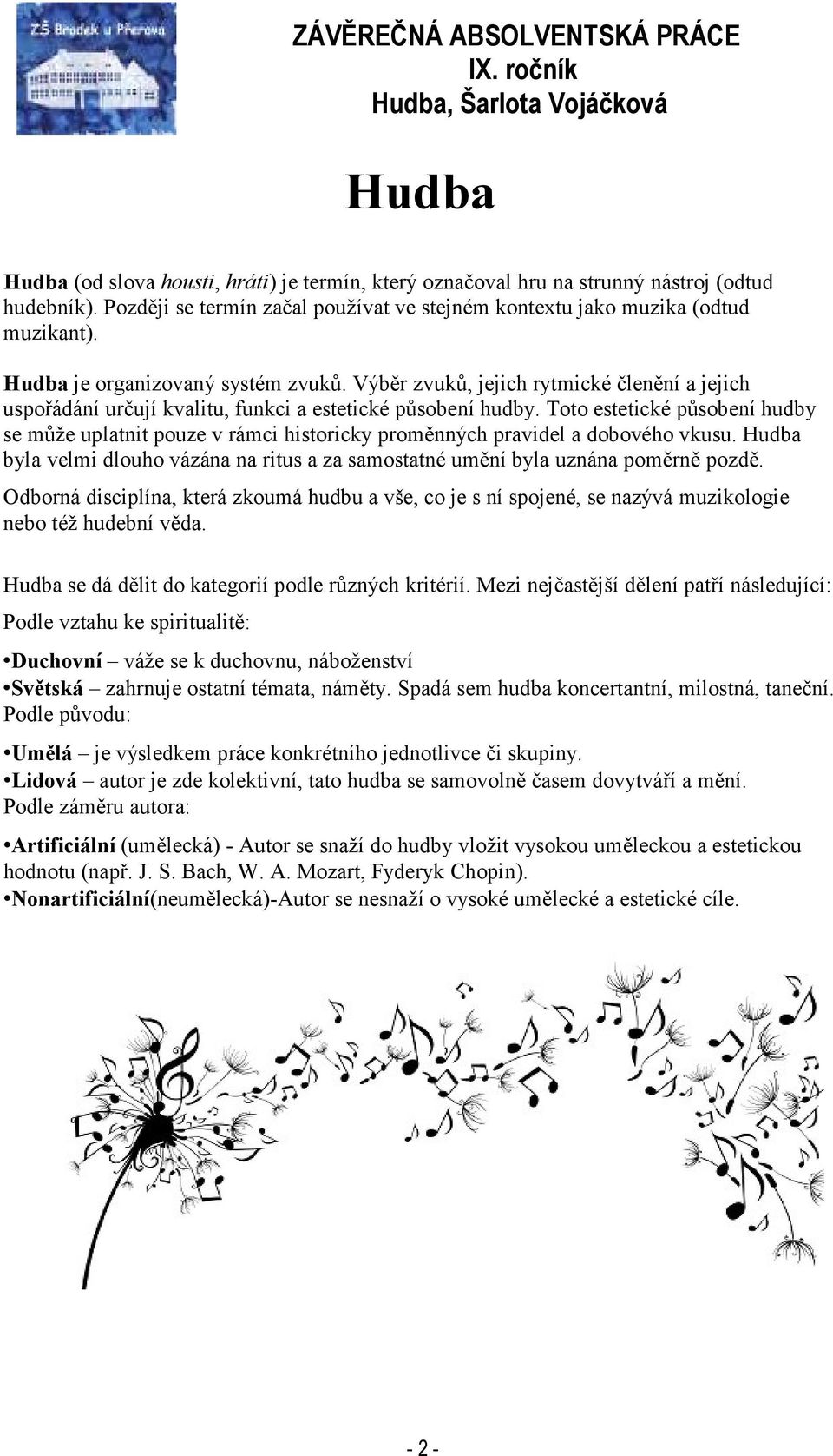 Toto estetické působení hudby se může uplatnit pouze v rámci historicky proměnných pravidel a dobového vkusu. Hudba byla velmi dlouho vázána na ritus a za samostatné umění byla uznána poměrně pozdě.