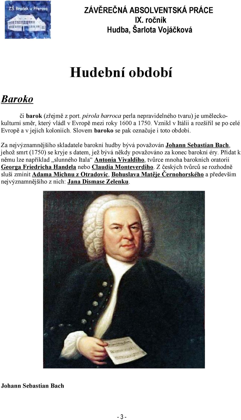 Za nejvýznamnějšího skladatele barokní hudby bývá považován Johann Sebastian Bach, jehož smrt (1750) se kryje s datem, jež bývá někdy považováno za konec barokní éry.