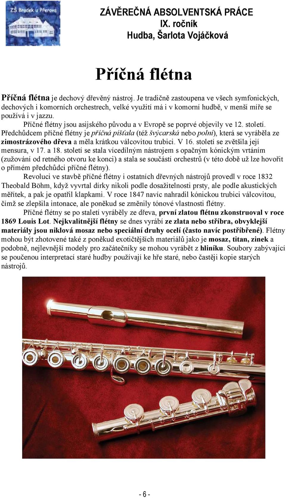 Příčné flétny jsou asijského původu a v Evropě se poprvé objevily ve 12. století.