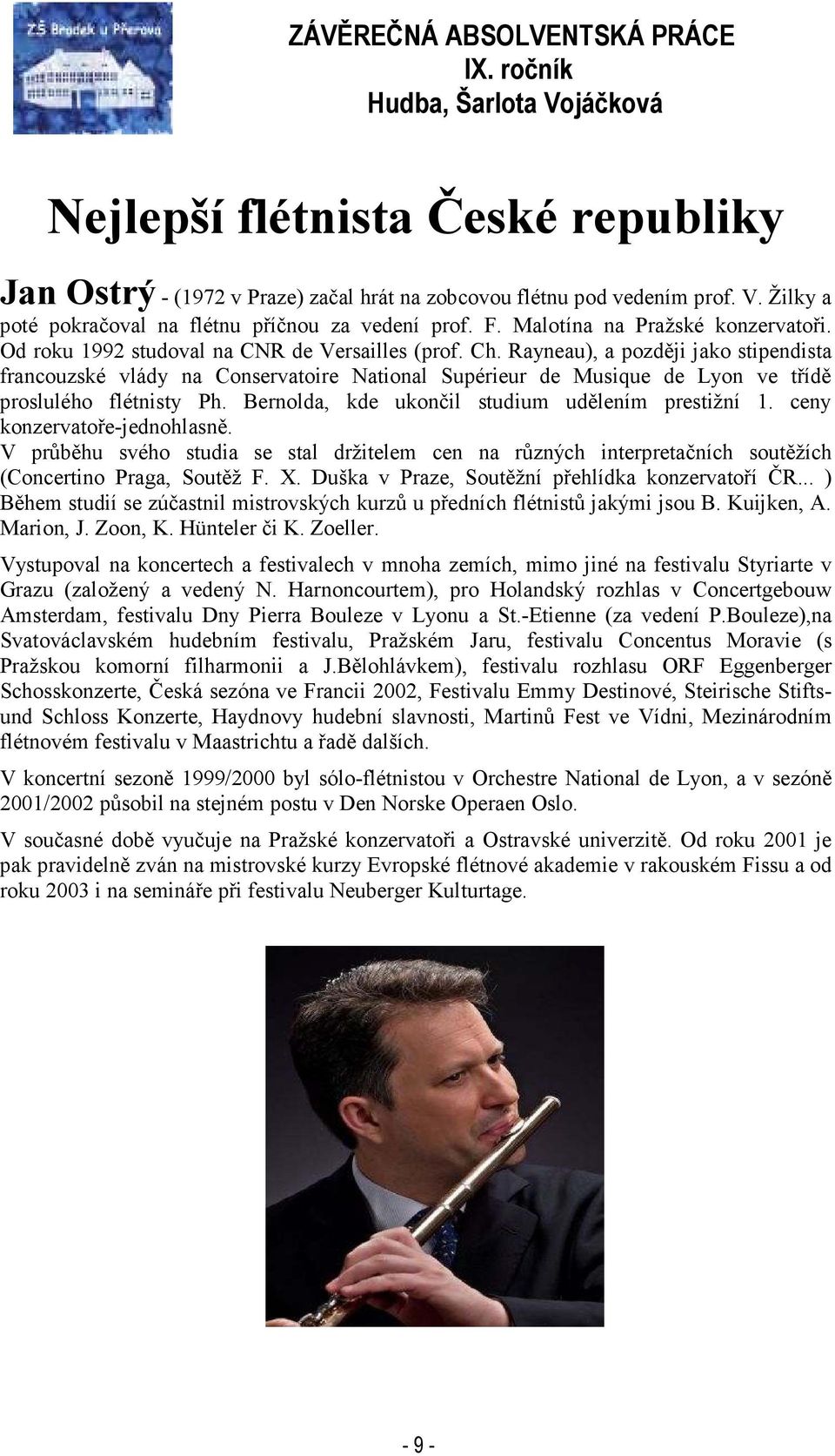 Rayneau), a později jako stipendista francouzské vlády na Conservatoire National Supérieur de Musique de Lyon ve třídě proslulého flétnisty Ph. Bernolda, kde ukončil studium udělením prestižní 1.