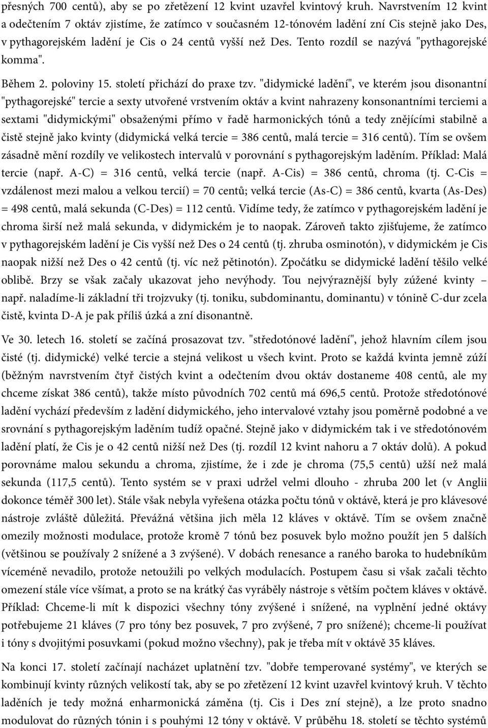 Tento rozdíl se nazývá "pythagorejské komma". Během 2. poloviny 15. století přichází do praxe tzv.