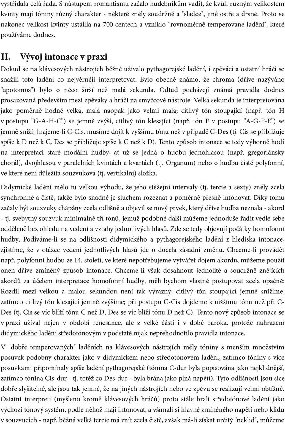 Vývoj intonace v praxi Dokud se na klávesových nástrojích běžně užívalo pythagorejské ladění, i zpěváci a ostatní hráči se snažili toto ladění co nejvěrněji interpretovat.