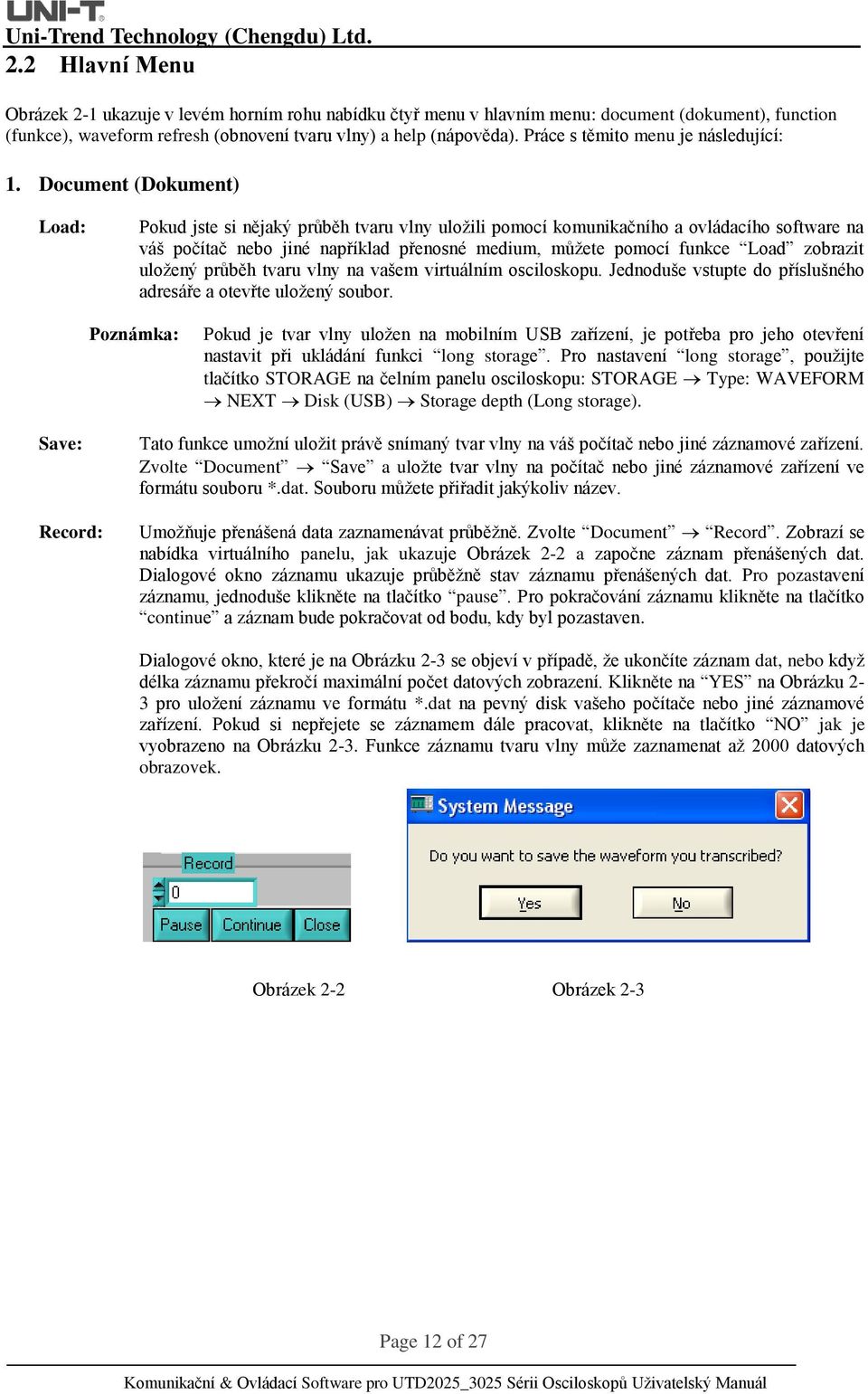 Document (Dokument) Load: Pokud jste si nějaký průběh tvaru vlny uložili pomocí komunikačního a ovládacího software na váš počítač nebo jiné například přenosné medium, můžete pomocí funkce Load