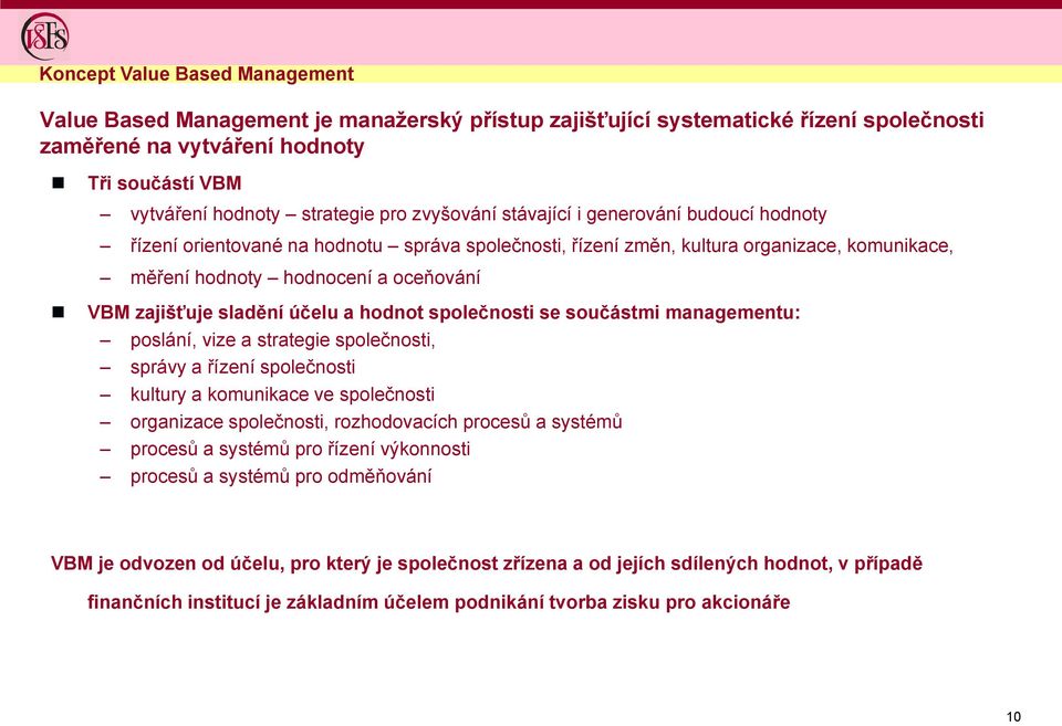 sladění účelu a hodnot společnosti se součástmi managementu: poslání, vize a strategie společnosti, správy a řízení společnosti kultury a komunikace ve společnosti organizace společnosti,