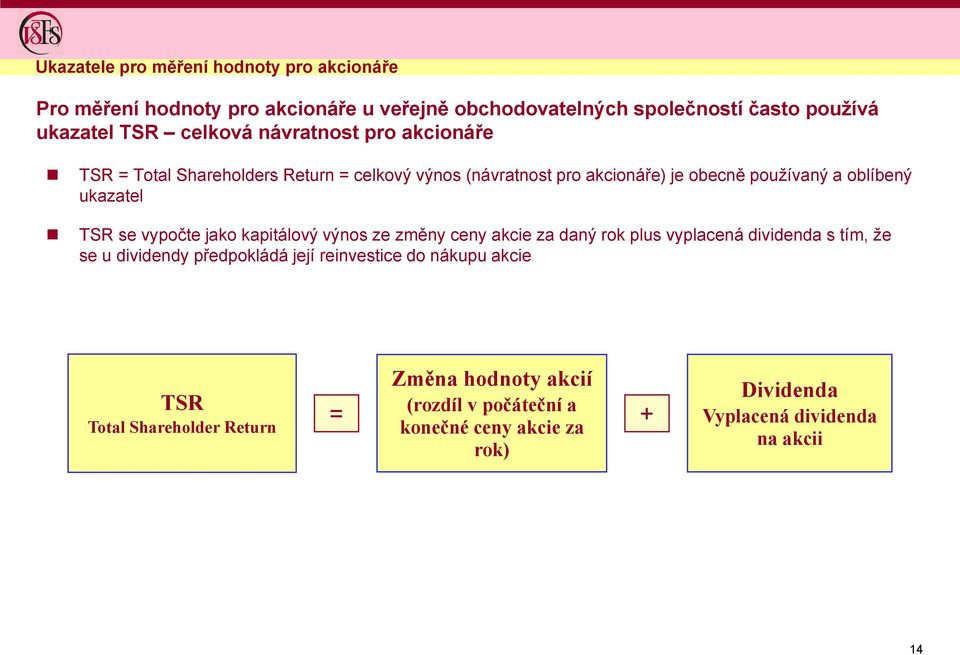 vypočte jako kapitálový výnos ze změny ceny akcie za daný rok plus vyplacená dividenda s tím, ţe se u dividendy předpokládá její reinvestice do