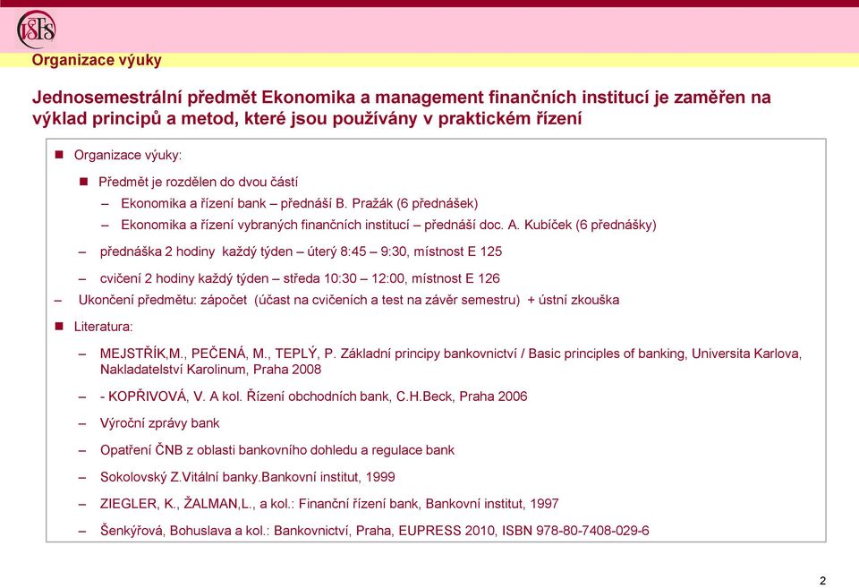 Kubíček (6 přednášky) přednáška 2 hodiny kaţdý týden úterý 8:45 9:30, místnost E 125 cvičení 2 hodiny kaţdý týden středa 10:30 12:00, místnost E 126 Ukončení předmětu: zápočet (účast na cvičeních a