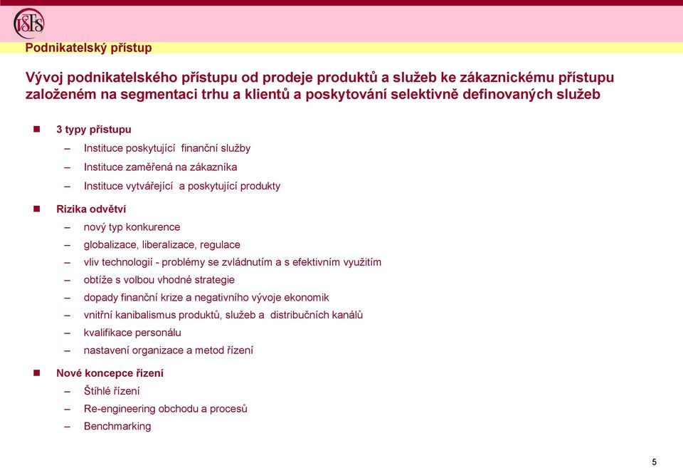 liberalizace, regulace vliv technologií - problémy se zvládnutím a s efektivním vyuţitím obtíţe s volbou vhodné strategie dopady finanční krize a negativního vývoje ekonomik vnitřní