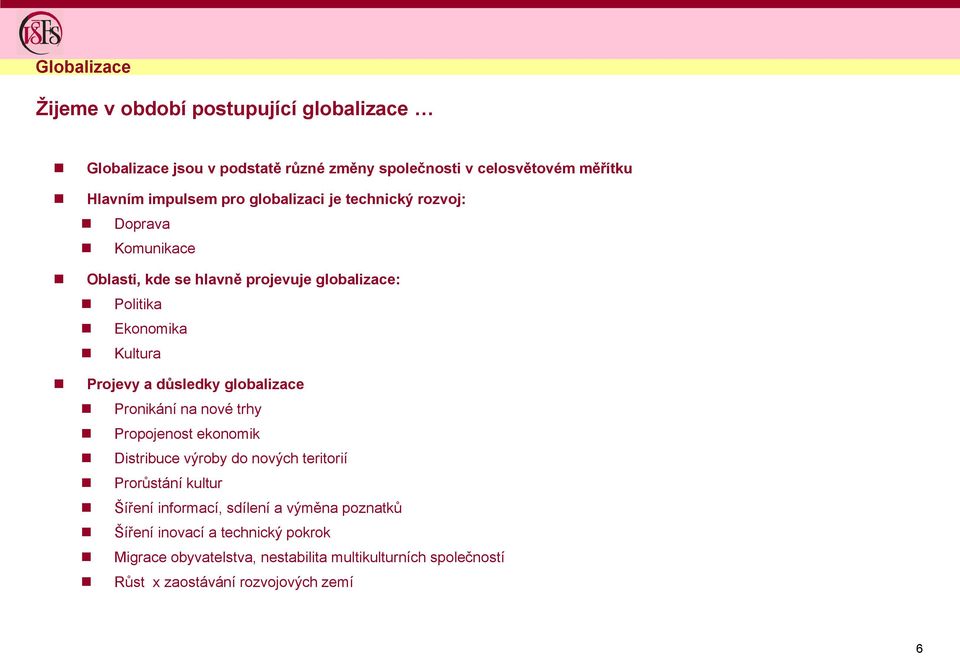 důsledky globalizace Pronikání na nové trhy Propojenost ekonomik Distribuce výroby do nových teritorií Prorůstání kultur Šíření informací,