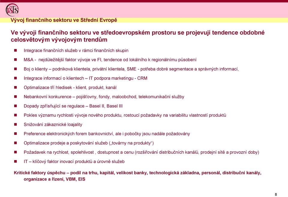 správných informací, Integrace informací o klientech IT podpora marketingu - CRM Optimalizace tří hledisek - klient, produkt, kanál Nebankovní konkurence pojišťovny, fondy, maloobchod,