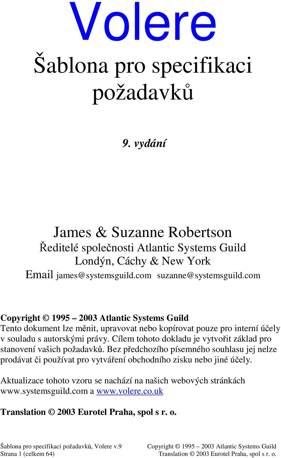 Cílem tohoto dokladu je vytvoit základ pro stanovení vašich požadavk. Bez pedchozího písemného souhlasu jej nelze prodávat i používat pro vytváení obchodního zisku nebo jiné úely.