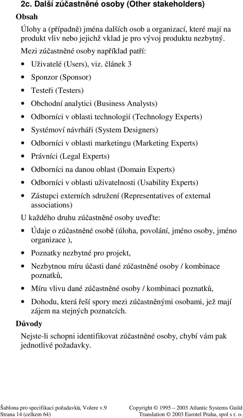 lánek 3 Sponzor (Sponsor) Testei (Testers) Obchodní analytici (Business Analysts) Odborníci v oblasti technologií (Technology Experts) Systémoví návrhái (System Designers) Odborníci v oblasti