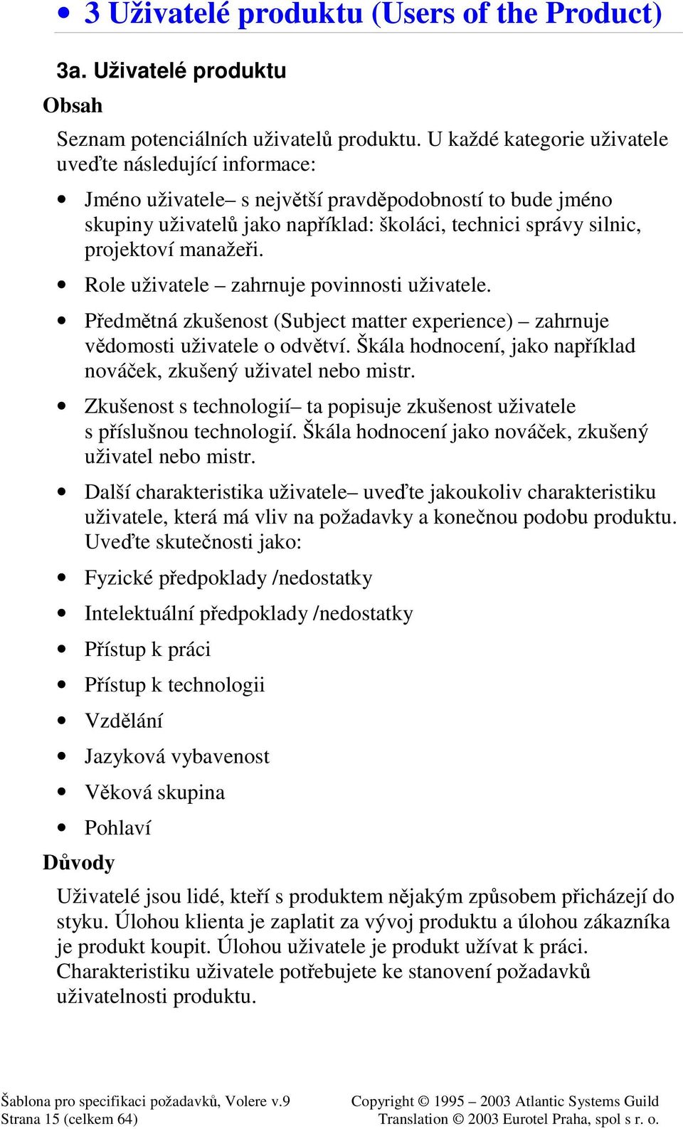 Role uživatele zahrnuje povinnosti uživatele. Pedmtná zkušenost (Subject matter experience) zahrnuje vdomosti uživatele o odvtví. Škála hodnocení, jako napíklad nováek, zkušený uživatel nebo mistr.