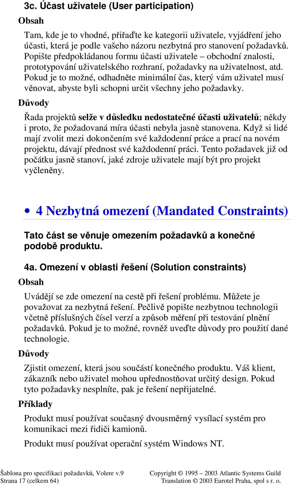 Pokud je to možné, odhadnte minimální as, který vám uživatel musí vnovat, abyste byli schopni urit všechny jeho požadavky.