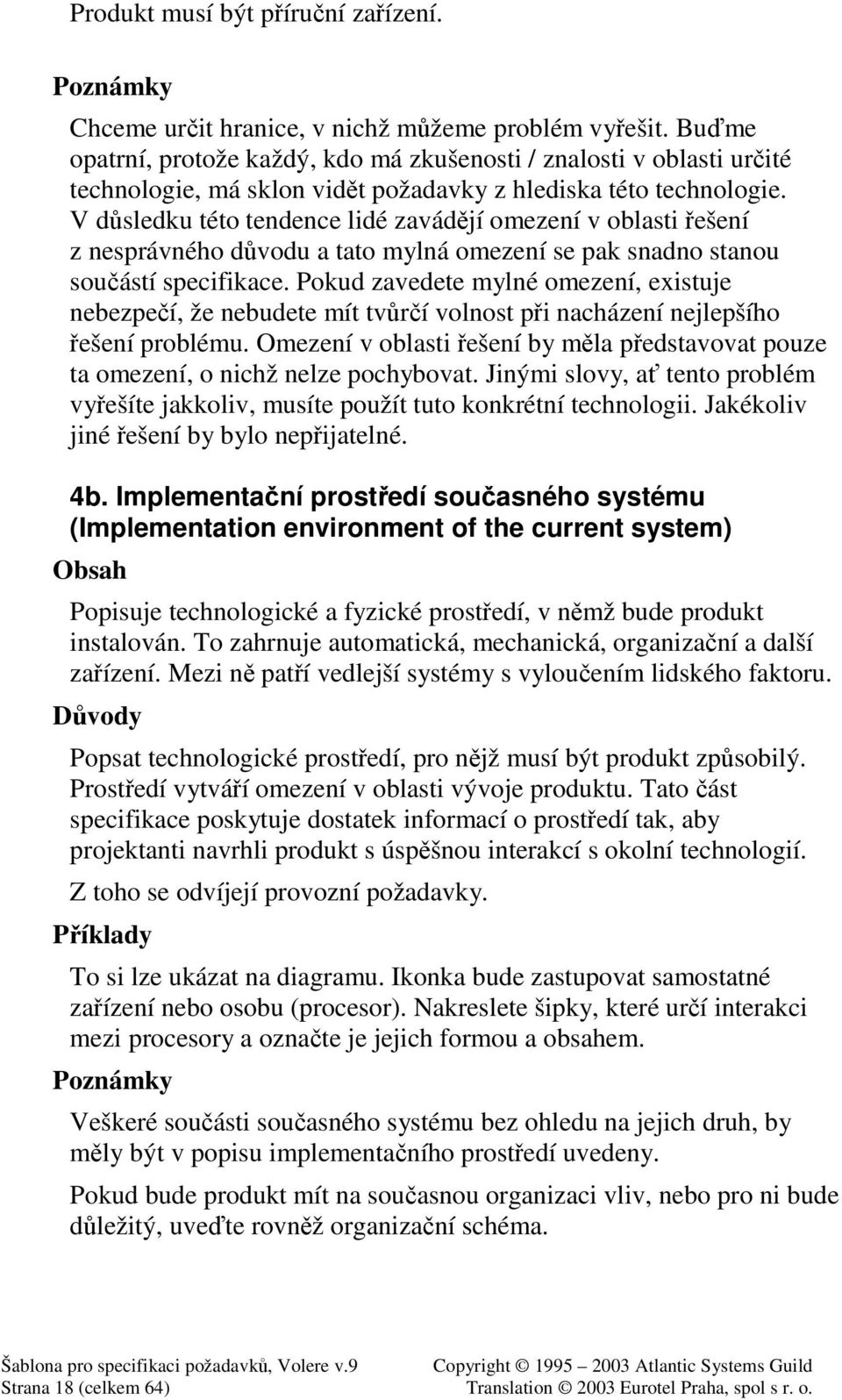 V dsledku této tendence lidé zavádjí omezení v oblasti ešení z nesprávného dvodu a tato mylná omezení se pak snadno stanou souástí specifikace.