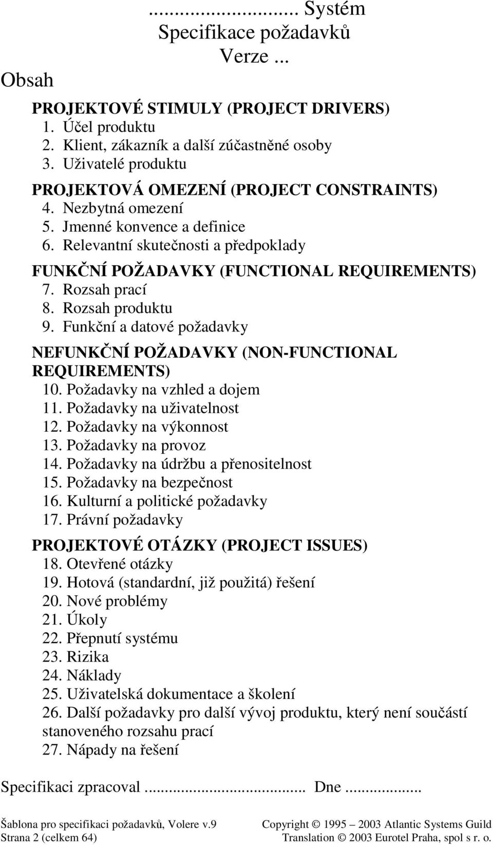 Rozsah prací 8. Rozsah produktu 9. Funkní a datové požadavky NEFUNKNÍ POŽADAVKY (NON-FUNCTIONAL REQUIREMENTS) 10. Požadavky na vzhled a dojem 11. Požadavky na uživatelnost 12.