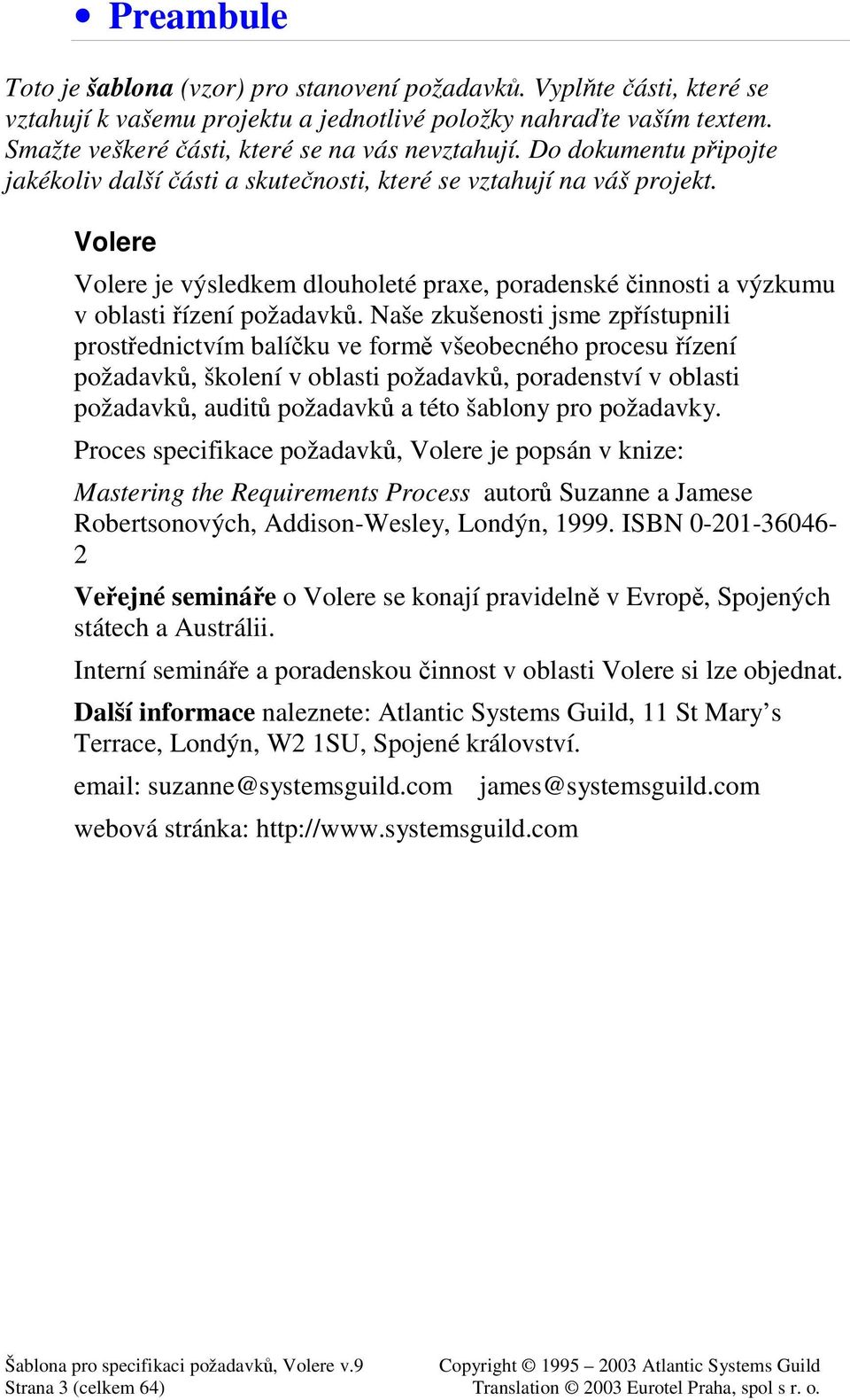 Naše zkušenosti jsme zpístupnili prostednictvím balíku ve form všeobecného procesu ízení požadavk, školení v oblasti požadavk, poradenství v oblasti požadavk, audit požadavk a této šablony pro