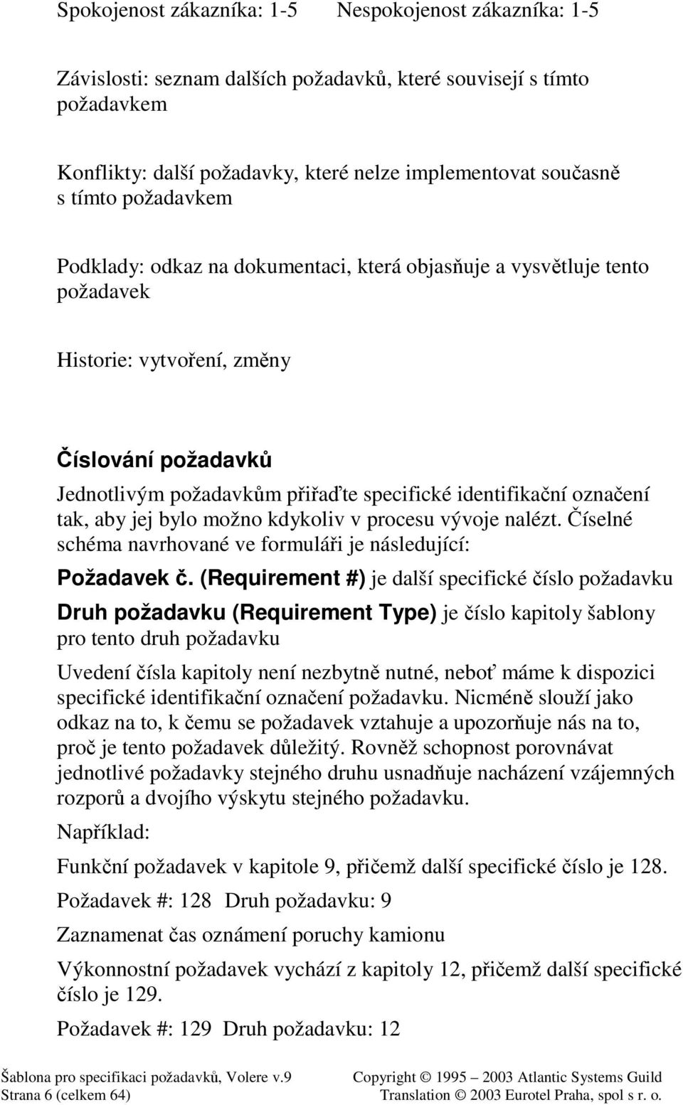 jej bylo možno kdykoliv v procesu vývoje nalézt. íselné schéma navrhované ve formulái je následující: Požadavek.