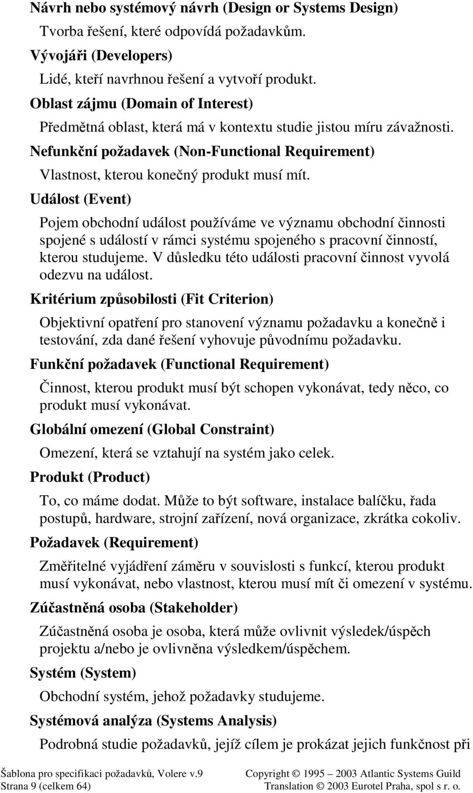 Událost (Event) Pojem obchodní událost používáme ve významu obchodní innosti spojené s událostí v rámci systému spojeného s pracovní inností, kterou studujeme.