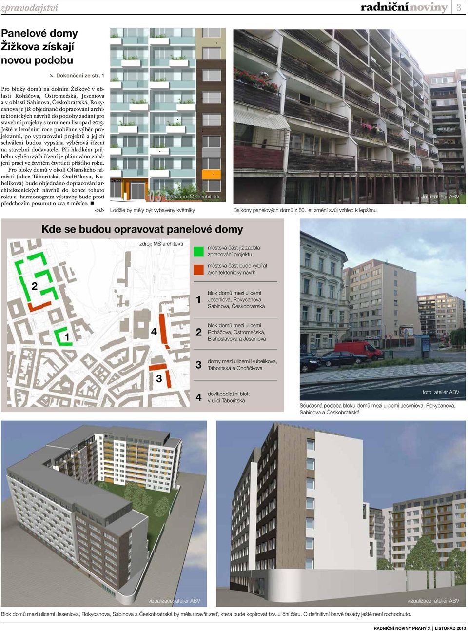 pro stavební projekty s termínem listopad 2013. Ještě v letošním roce proběhne výběr projektantů, po vypracování projektů a jejich schválení budou vypsána výběrová řízení na stavební dodavatele.