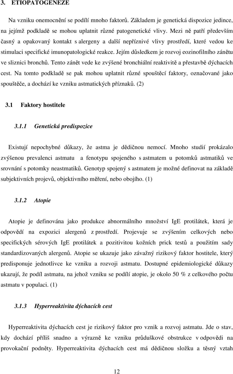 Jejím důsledkem je rozvoj eozinofilního zánětu ve sliznici bronchů. Tento zánět vede ke zvýšené bronchiální reaktivitě a přestavbě dýchacích cest.