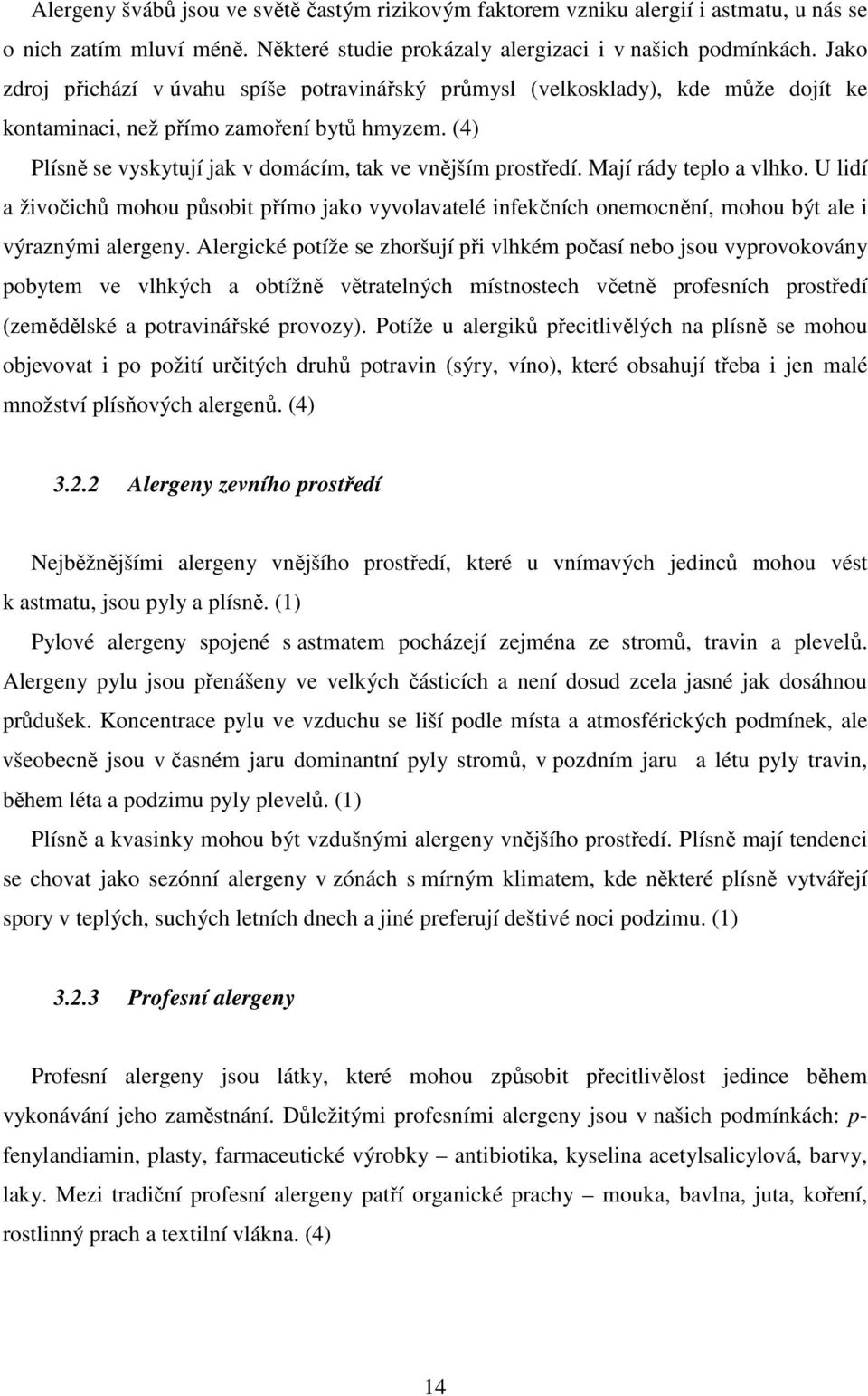 Mají rády teplo a vlhko. U lidí a živočichů mohou působit přímo jako vyvolavatelé infekčních onemocnění, mohou být ale i výraznými alergeny.