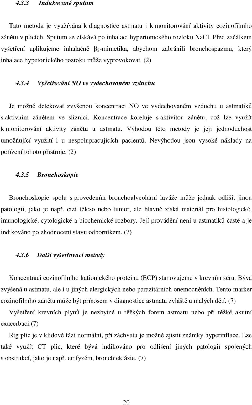 4 Vyšetřování NO ve vydechovaném vzduchu Je možné detekovat zvýšenou koncentraci NO ve vydechovaném vzduchu u astmatiků s aktivním zánětem ve sliznici.