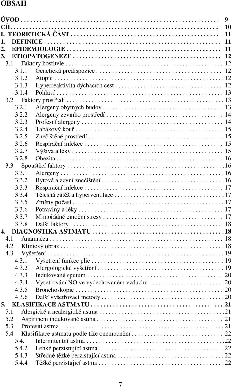 1 Faktory hostitele.................................................. 12 3.1.1 Genetická predispozice........................................ 12 3.1.2 Atopie...................................................... 12 3.1.3 Hyperreaktivita dýchacích cest.