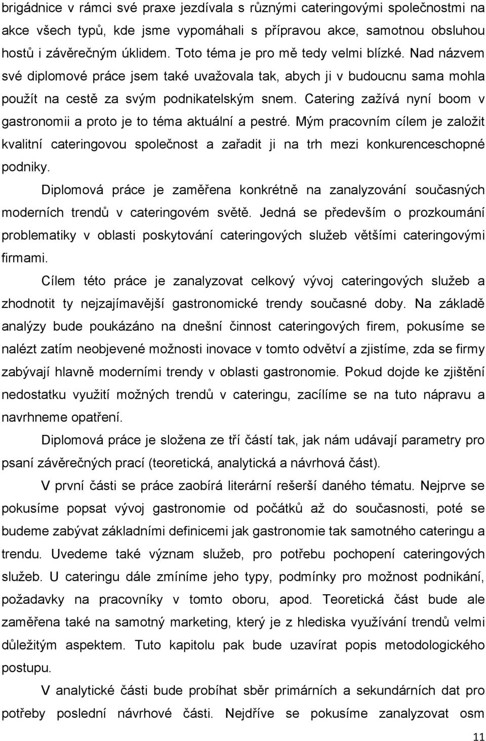 Catering zaţívá nyní boom v gastronomii a proto je to téma aktuální a pestré. Mým pracovním cílem je zaloţit kvalitní cateringovou společnost a zařadit ji na trh mezi konkurenceschopné podniky.