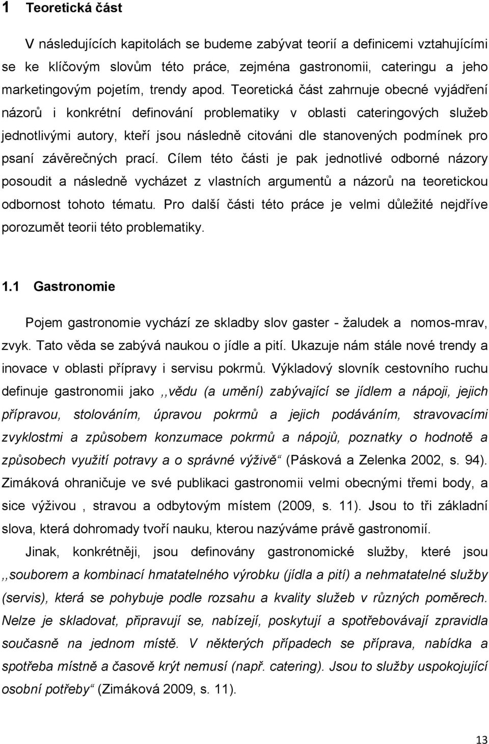 pro psaní závěrečných prací. Cílem této části je pak jednotlivé odborné názory posoudit a následně vycházet z vlastních argumentů a názorů na teoretickou odbornost tohoto tématu.