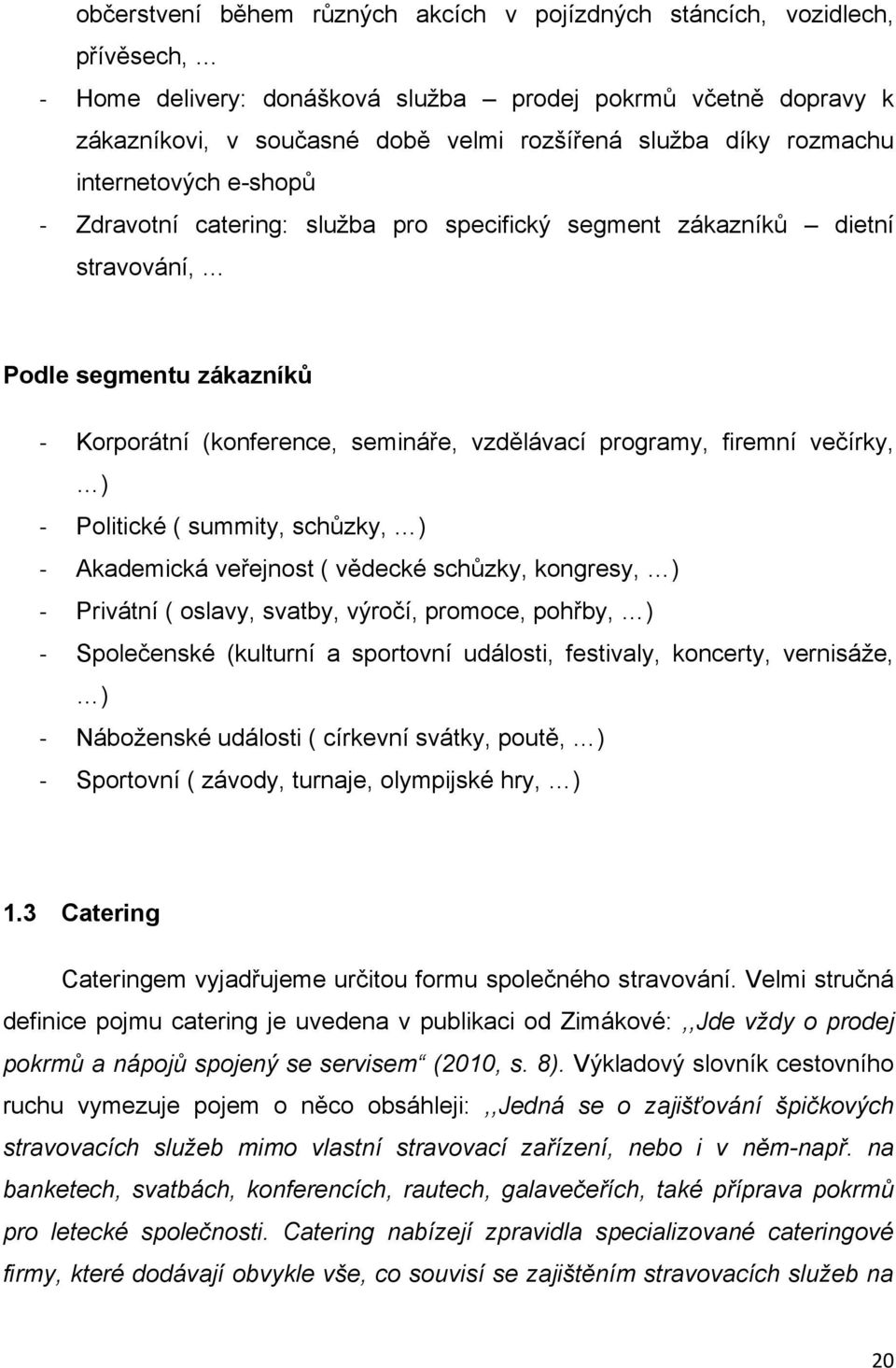 firemní večírky, ) - Politické ( summity, schůzky, ) - Akademická veřejnost ( vědecké schůzky, kongresy, ) - Privátní ( oslavy, svatby, výročí, promoce, pohřby, ) - Společenské (kulturní a sportovní