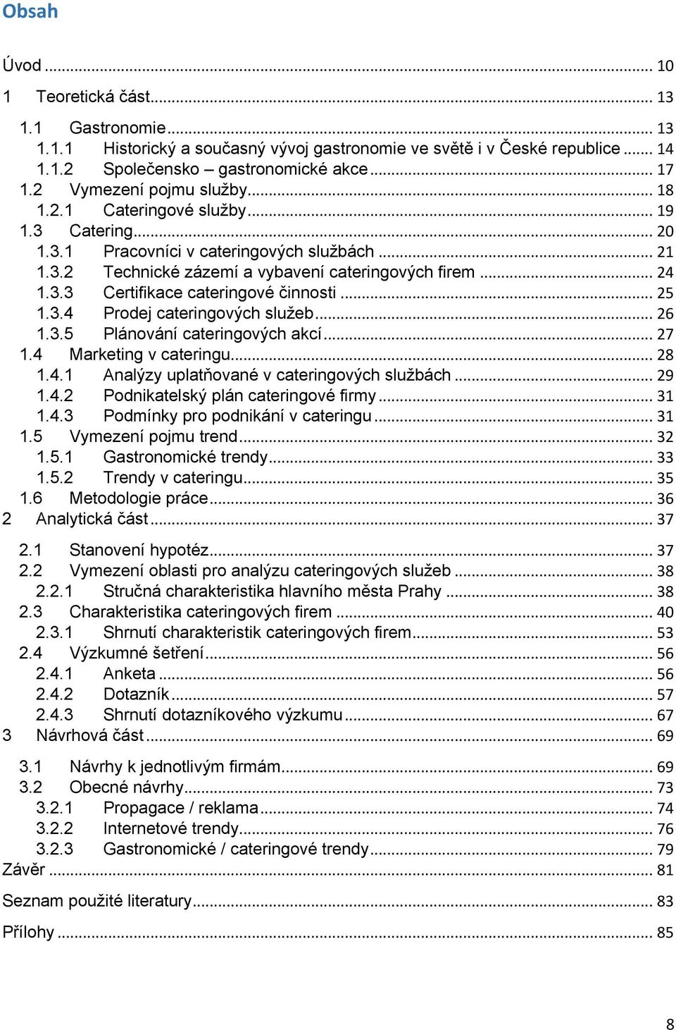 .. 25 1.3.4 Prodej cateringových sluţeb... 26 1.3.5 Plánování cateringových akcí... 27 1.4 Marketing v cateringu... 28 1.4.1 Analýzy uplatňované v cateringových sluţbách... 29 1.4.2 Podnikatelský plán cateringové firmy.