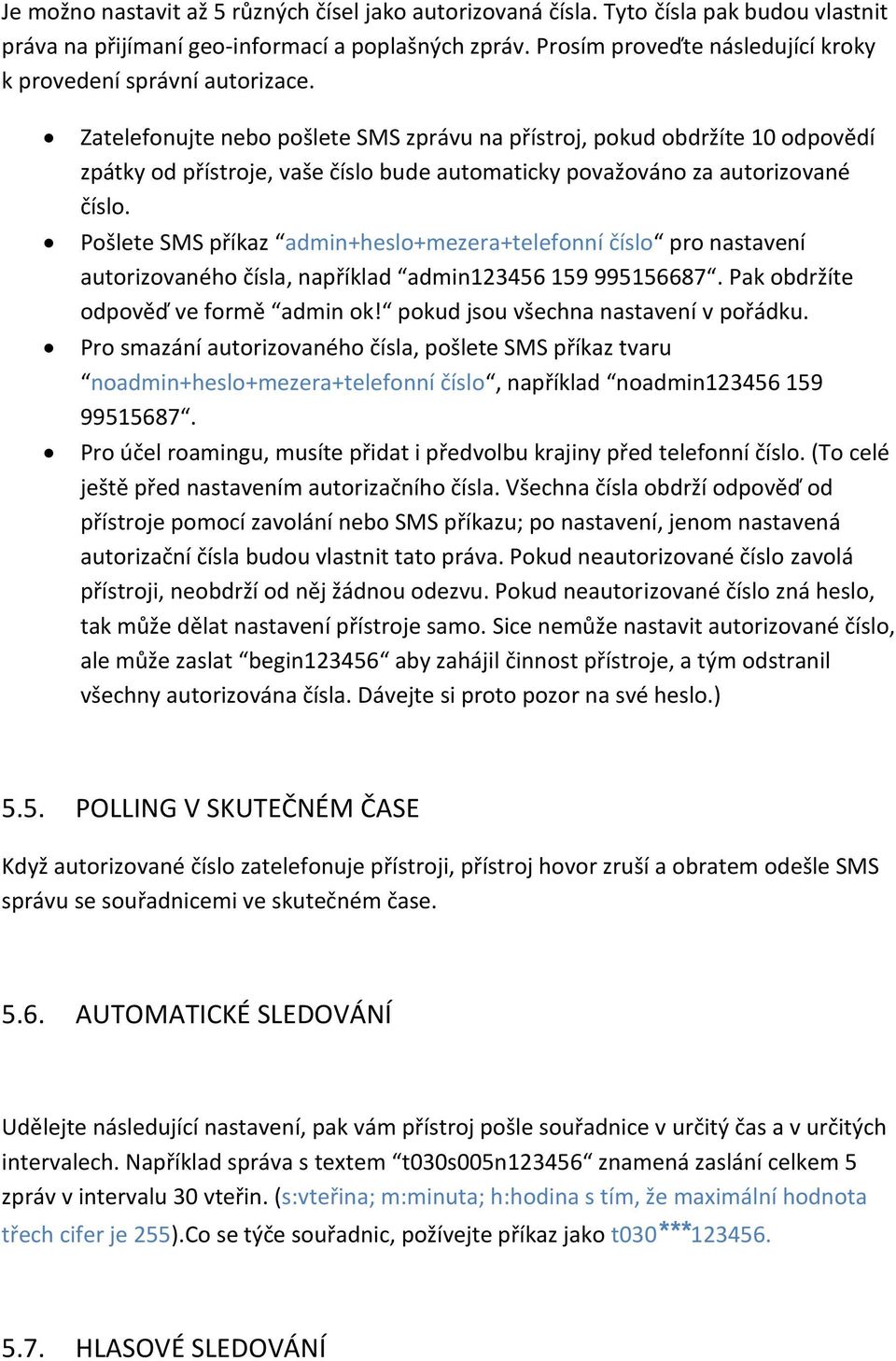 Zatelefonujte nebo pošlete SMS zprávu na přístroj, pokud obdržíte 10 odpovědí zpátky od přístroje, vaše číslo bude automaticky považováno za autorizované číslo.