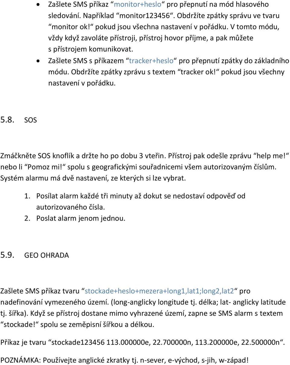 Obdržíte zpátky zprávu s textem tracker ok! pokud jsou všechny nastavení v pořádku. 5.8. SOS Zmáčkněte SOS knoflík a držte ho po dobu 3 vteřin. Přístroj pak odešle zprávu help me! nebo li Pomoz mi!