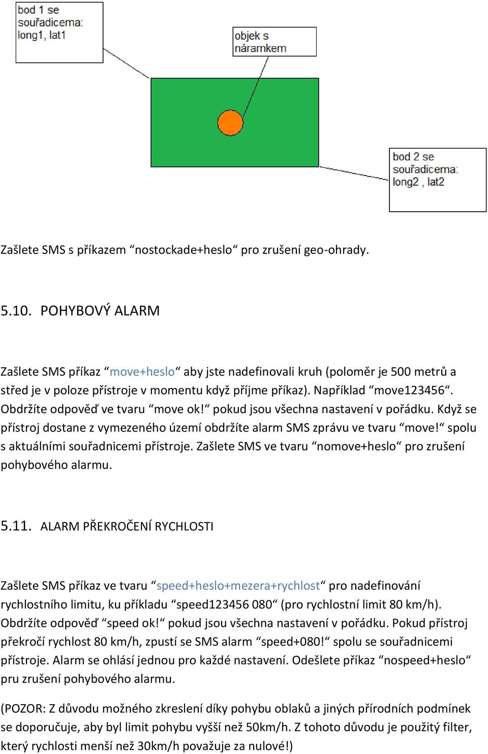 Obdržíte odpověď ve tvaru move ok! pokud jsou všechna nastavení v pořádku. Když se přístroj dostane z vymezeného území obdržíte alarm SMS zprávu ve tvaru move!