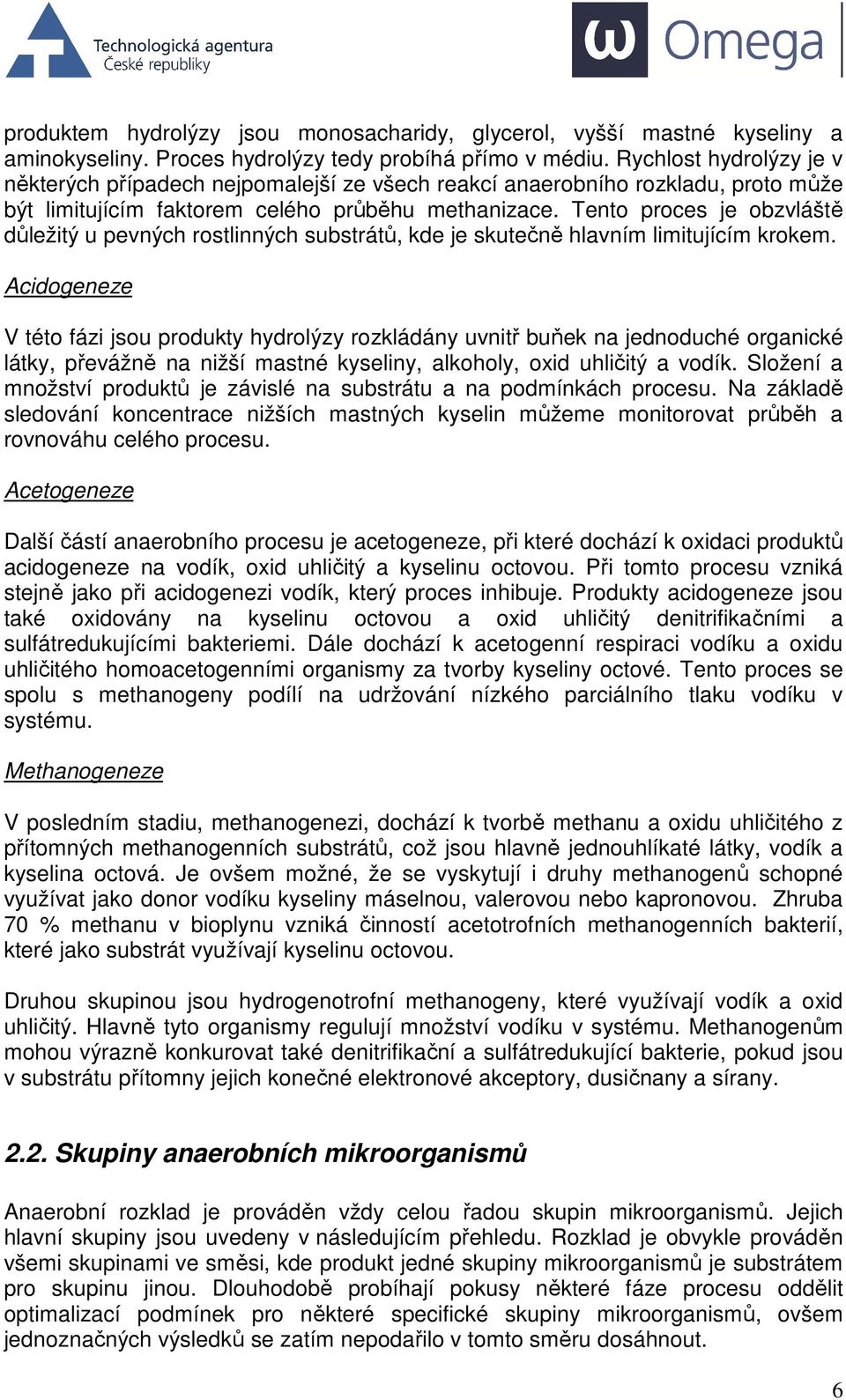 Tento proces je obzvláště důležitý u pevných rostlinných substrátů, kde je skutečně hlavním limitujícím krokem.