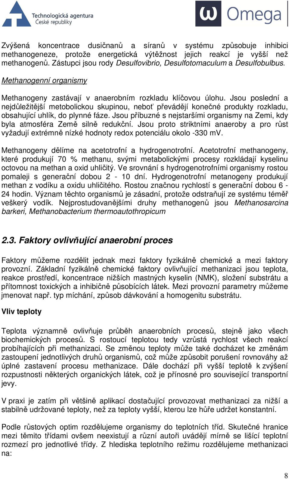 Jsou poslední a nejdůležitější metobolickou skupinou, neboť převádějí konečné produkty rozkladu, obsahující uhlík, do plynné fáze.